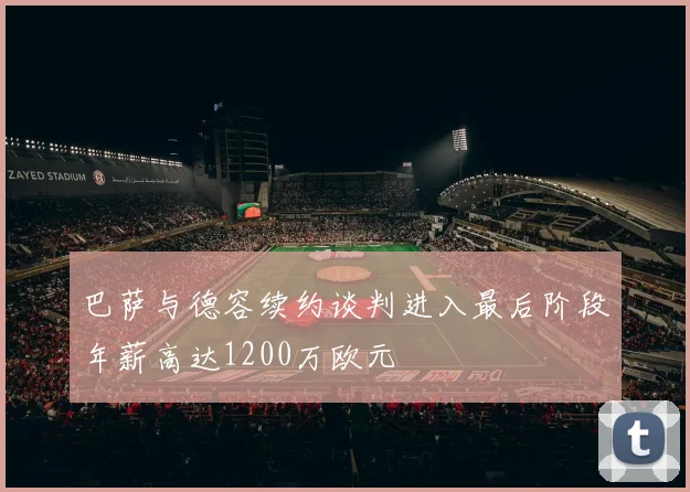 巴萨与德容续约谈判进入最后阶段年薪高达1200万欧元
