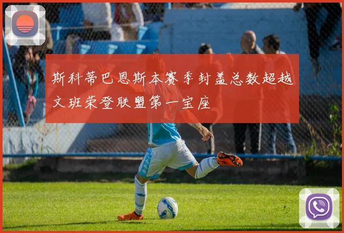 斯科蒂巴恩斯本赛季封盖总数超越文班荣登联盟第一宝座